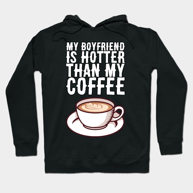 My Boyfriend Is Hotter Than My Coffee - Valentines Day Hoodie by biNutz